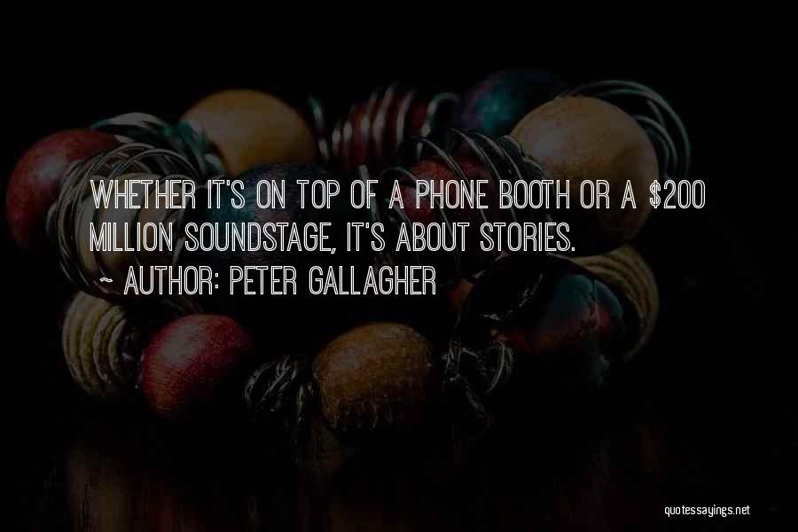 Peter Gallagher Quotes: Whether It's On Top Of A Phone Booth Or A $200 Million Soundstage, It's About Stories.