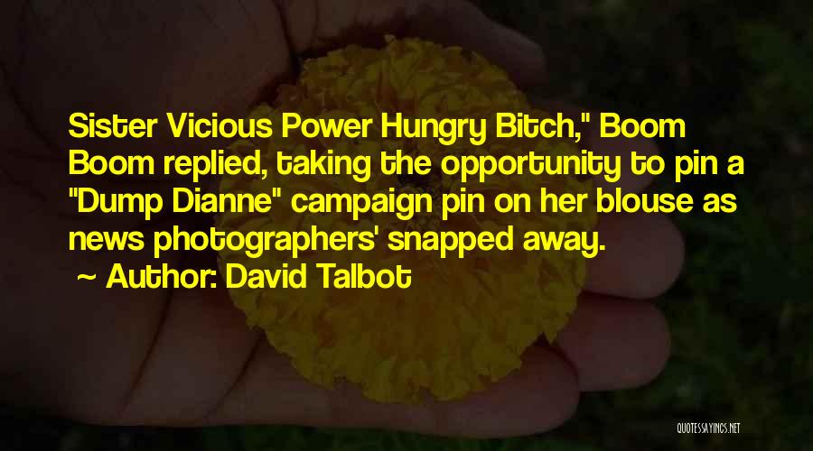 David Talbot Quotes: Sister Vicious Power Hungry Bitch, Boom Boom Replied, Taking The Opportunity To Pin A Dump Dianne Campaign Pin On Her