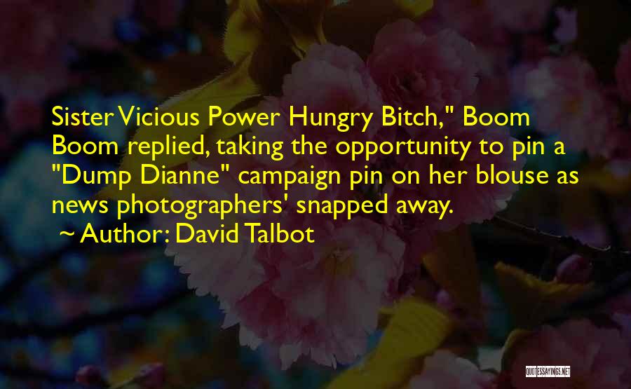 David Talbot Quotes: Sister Vicious Power Hungry Bitch, Boom Boom Replied, Taking The Opportunity To Pin A Dump Dianne Campaign Pin On Her