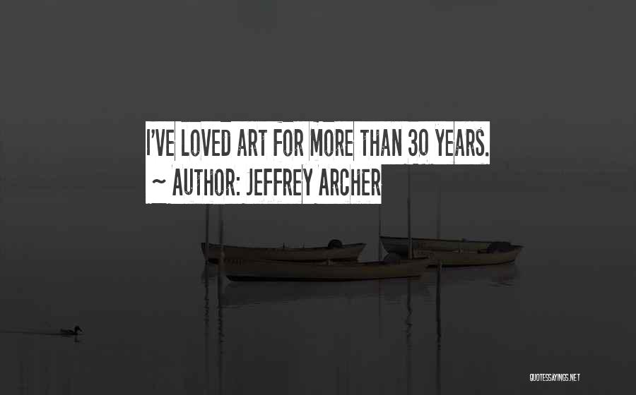 Jeffrey Archer Quotes: I've Loved Art For More Than 30 Years.