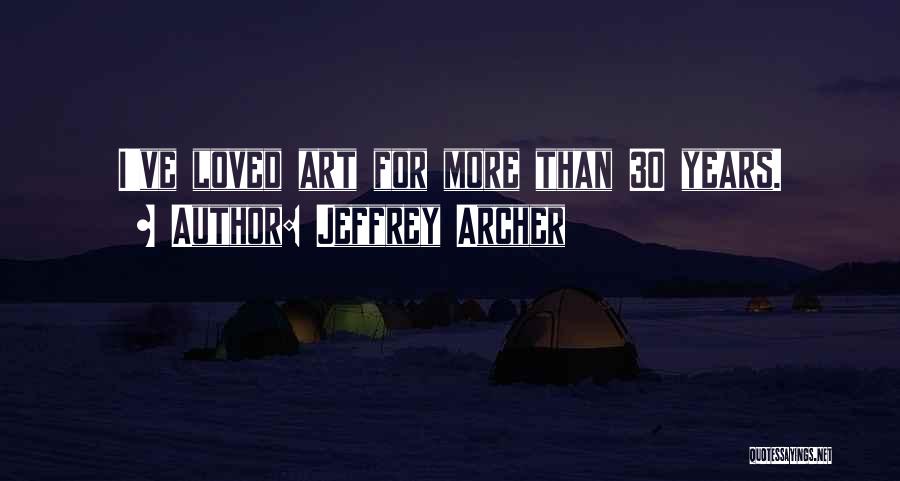 Jeffrey Archer Quotes: I've Loved Art For More Than 30 Years.