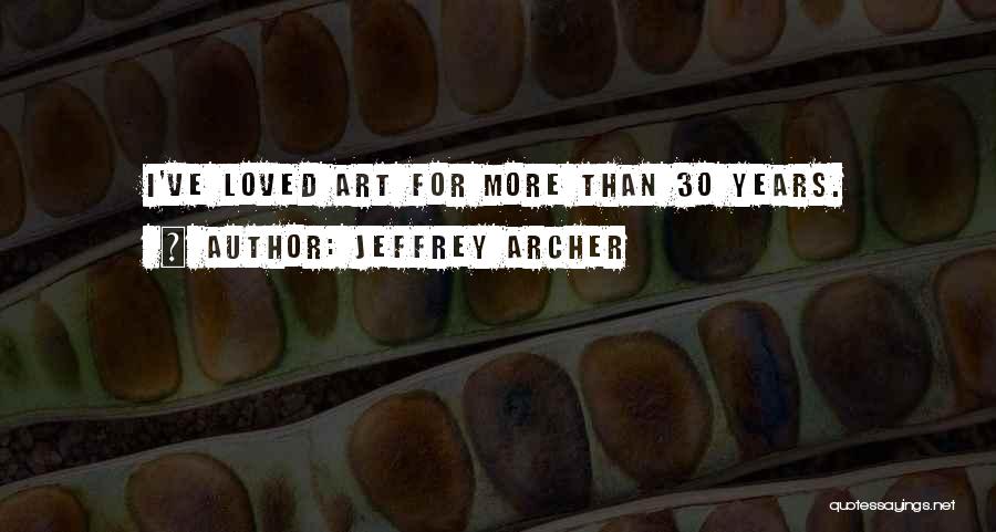 Jeffrey Archer Quotes: I've Loved Art For More Than 30 Years.
