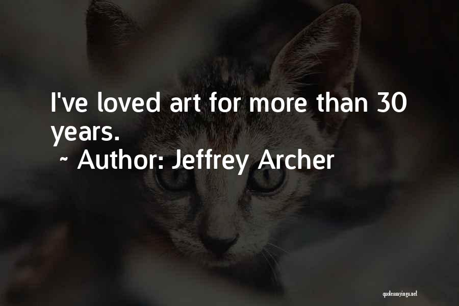 Jeffrey Archer Quotes: I've Loved Art For More Than 30 Years.