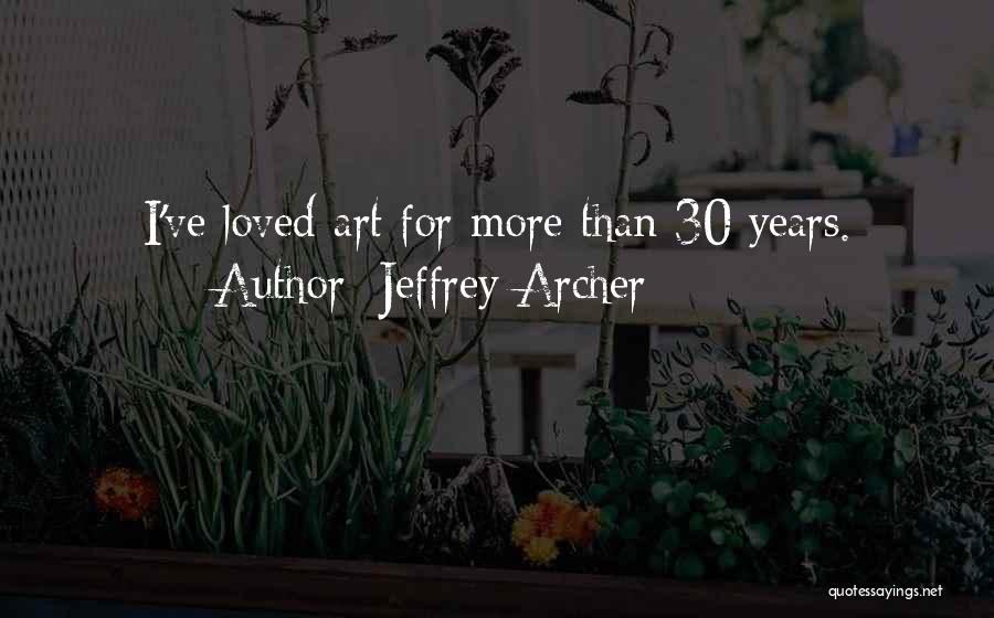 Jeffrey Archer Quotes: I've Loved Art For More Than 30 Years.