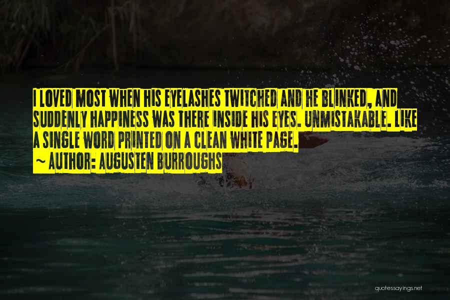 Augusten Burroughs Quotes: I Loved Most When His Eyelashes Twitched And He Blinked, And Suddenly Happiness Was There Inside His Eyes. Unmistakable. Like