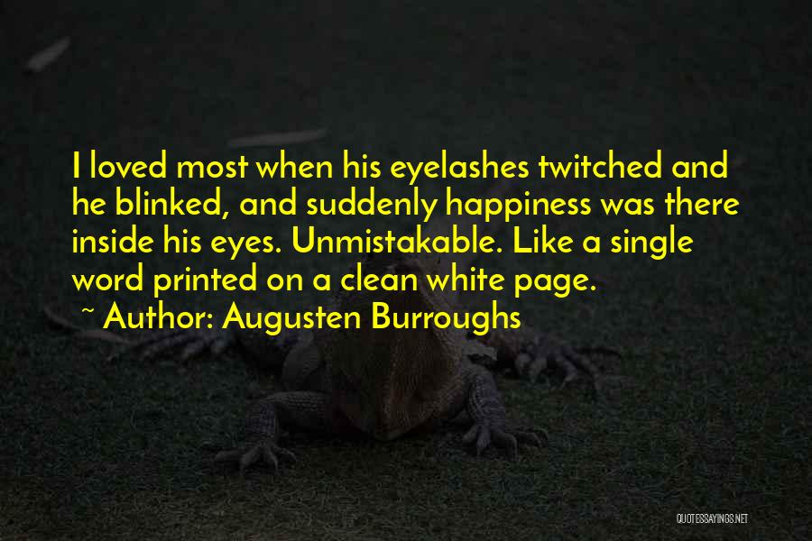 Augusten Burroughs Quotes: I Loved Most When His Eyelashes Twitched And He Blinked, And Suddenly Happiness Was There Inside His Eyes. Unmistakable. Like