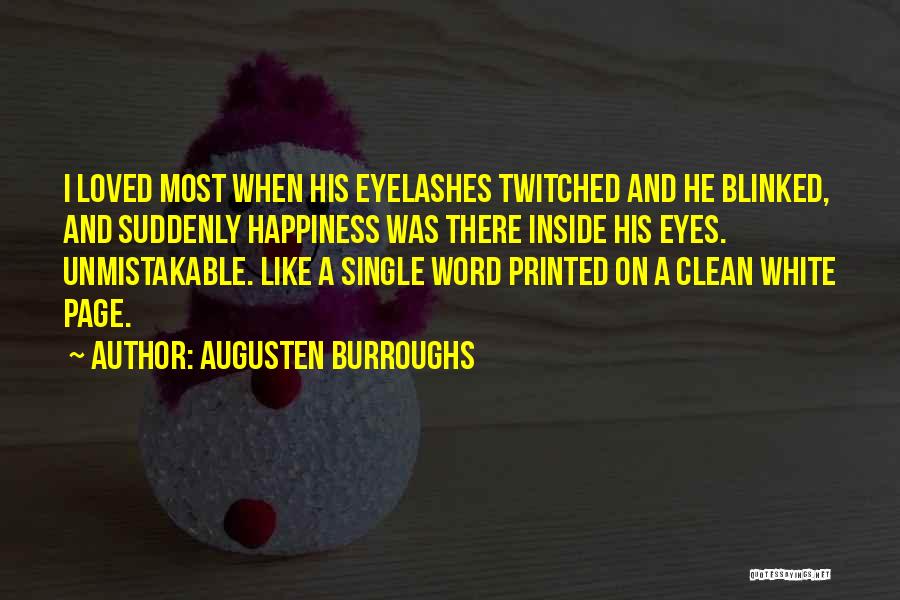 Augusten Burroughs Quotes: I Loved Most When His Eyelashes Twitched And He Blinked, And Suddenly Happiness Was There Inside His Eyes. Unmistakable. Like