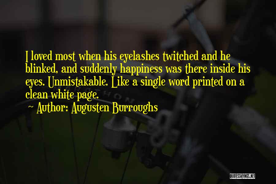 Augusten Burroughs Quotes: I Loved Most When His Eyelashes Twitched And He Blinked, And Suddenly Happiness Was There Inside His Eyes. Unmistakable. Like