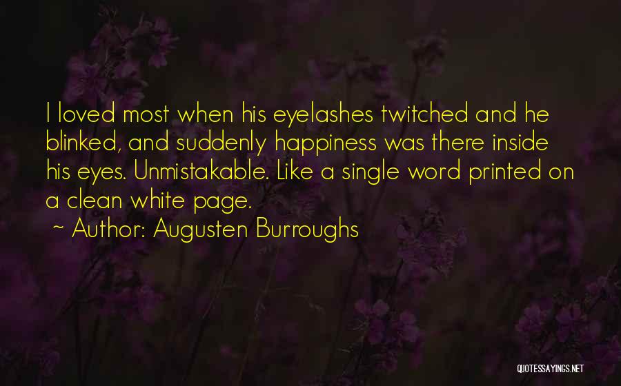 Augusten Burroughs Quotes: I Loved Most When His Eyelashes Twitched And He Blinked, And Suddenly Happiness Was There Inside His Eyes. Unmistakable. Like
