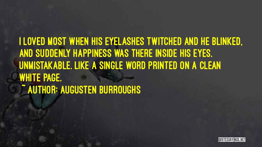 Augusten Burroughs Quotes: I Loved Most When His Eyelashes Twitched And He Blinked, And Suddenly Happiness Was There Inside His Eyes. Unmistakable. Like