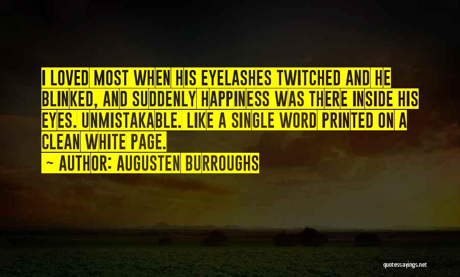 Augusten Burroughs Quotes: I Loved Most When His Eyelashes Twitched And He Blinked, And Suddenly Happiness Was There Inside His Eyes. Unmistakable. Like