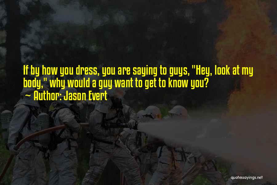 Jason Evert Quotes: If By How You Dress, You Are Saying To Guys, Hey, Look At My Body, Why Would A Guy Want