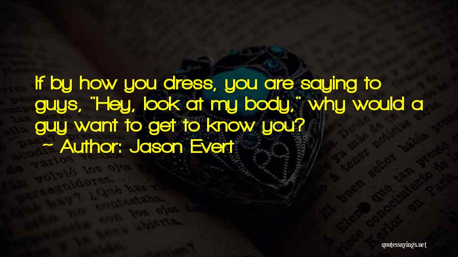 Jason Evert Quotes: If By How You Dress, You Are Saying To Guys, Hey, Look At My Body, Why Would A Guy Want