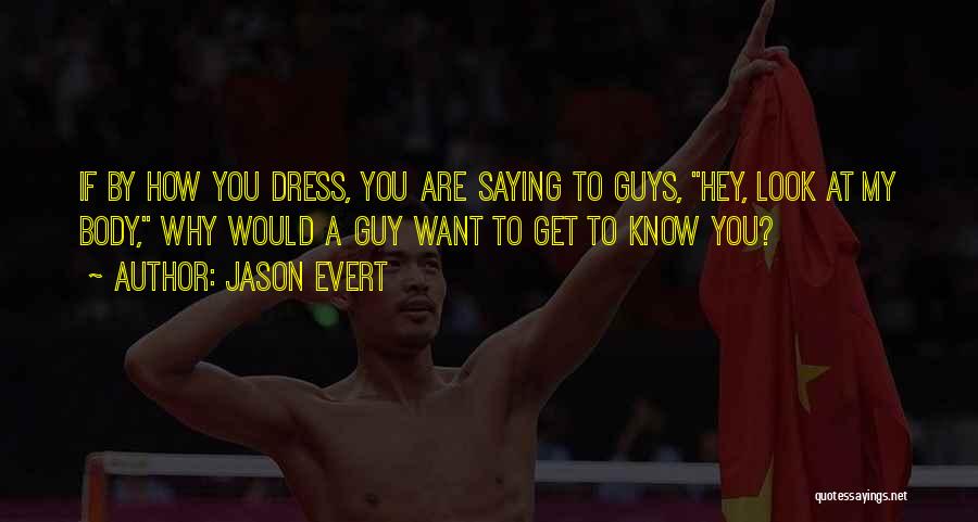 Jason Evert Quotes: If By How You Dress, You Are Saying To Guys, Hey, Look At My Body, Why Would A Guy Want