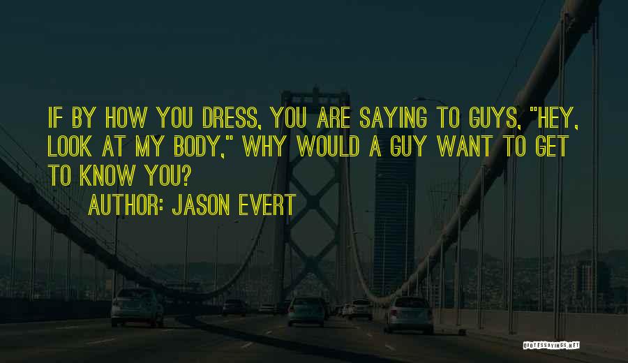 Jason Evert Quotes: If By How You Dress, You Are Saying To Guys, Hey, Look At My Body, Why Would A Guy Want