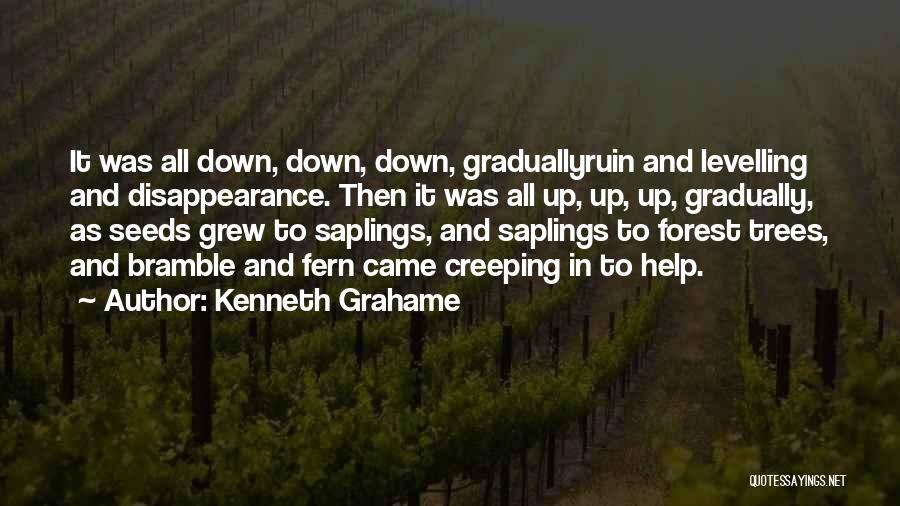 Kenneth Grahame Quotes: It Was All Down, Down, Down, Graduallyruin And Levelling And Disappearance. Then It Was All Up, Up, Up, Gradually, As