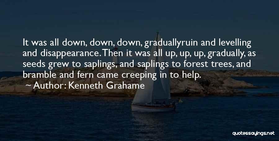 Kenneth Grahame Quotes: It Was All Down, Down, Down, Graduallyruin And Levelling And Disappearance. Then It Was All Up, Up, Up, Gradually, As