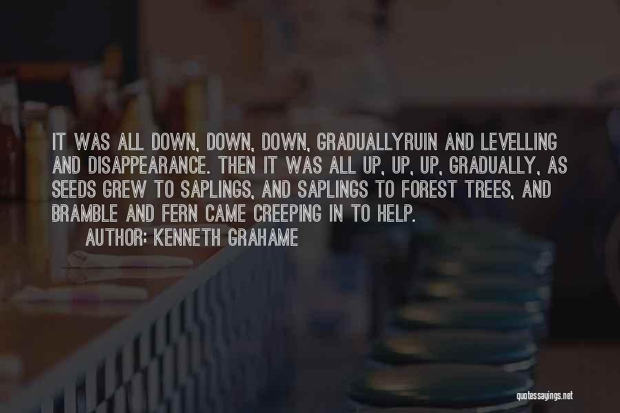 Kenneth Grahame Quotes: It Was All Down, Down, Down, Graduallyruin And Levelling And Disappearance. Then It Was All Up, Up, Up, Gradually, As