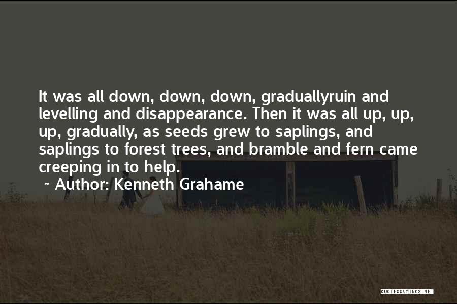 Kenneth Grahame Quotes: It Was All Down, Down, Down, Graduallyruin And Levelling And Disappearance. Then It Was All Up, Up, Up, Gradually, As