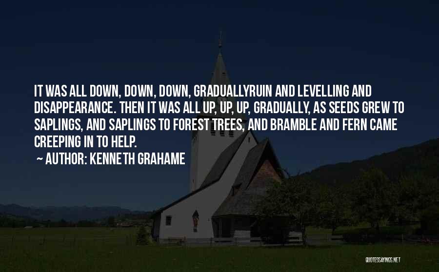 Kenneth Grahame Quotes: It Was All Down, Down, Down, Graduallyruin And Levelling And Disappearance. Then It Was All Up, Up, Up, Gradually, As