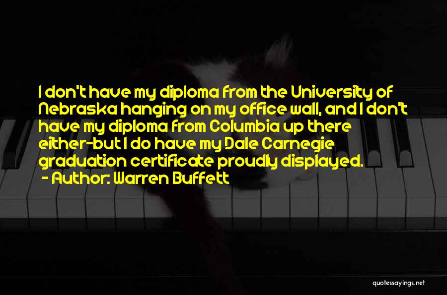 Warren Buffett Quotes: I Don't Have My Diploma From The University Of Nebraska Hanging On My Office Wall, And I Don't Have My