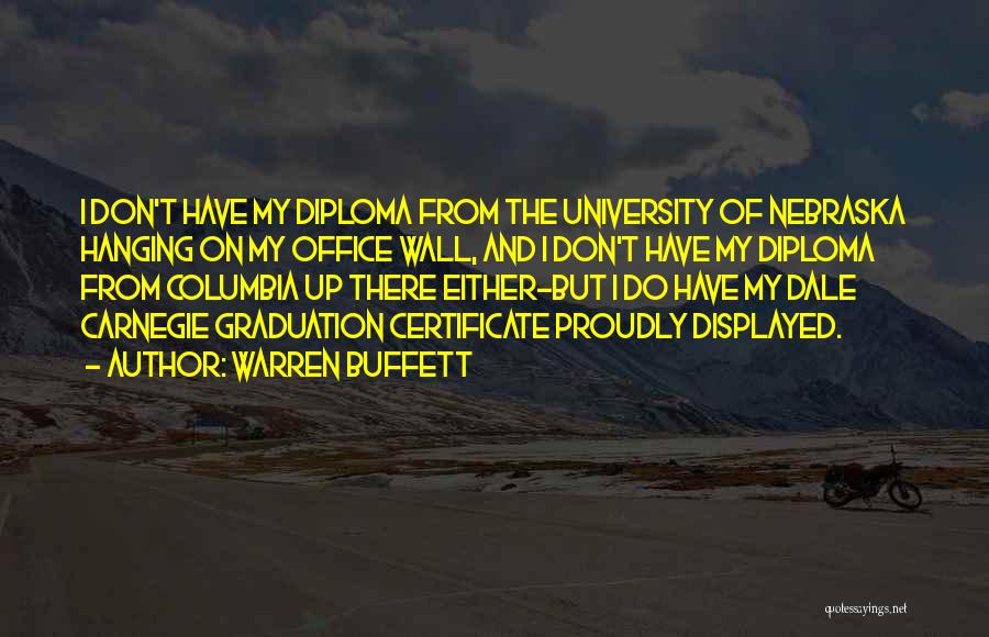 Warren Buffett Quotes: I Don't Have My Diploma From The University Of Nebraska Hanging On My Office Wall, And I Don't Have My