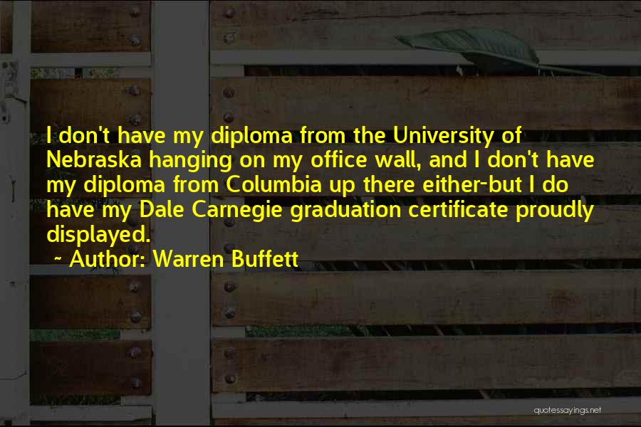 Warren Buffett Quotes: I Don't Have My Diploma From The University Of Nebraska Hanging On My Office Wall, And I Don't Have My