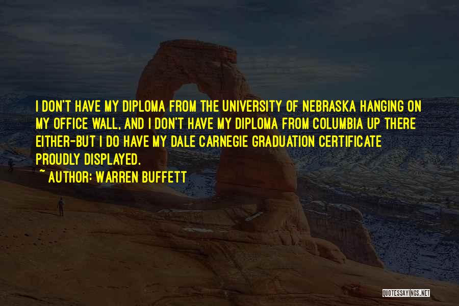 Warren Buffett Quotes: I Don't Have My Diploma From The University Of Nebraska Hanging On My Office Wall, And I Don't Have My