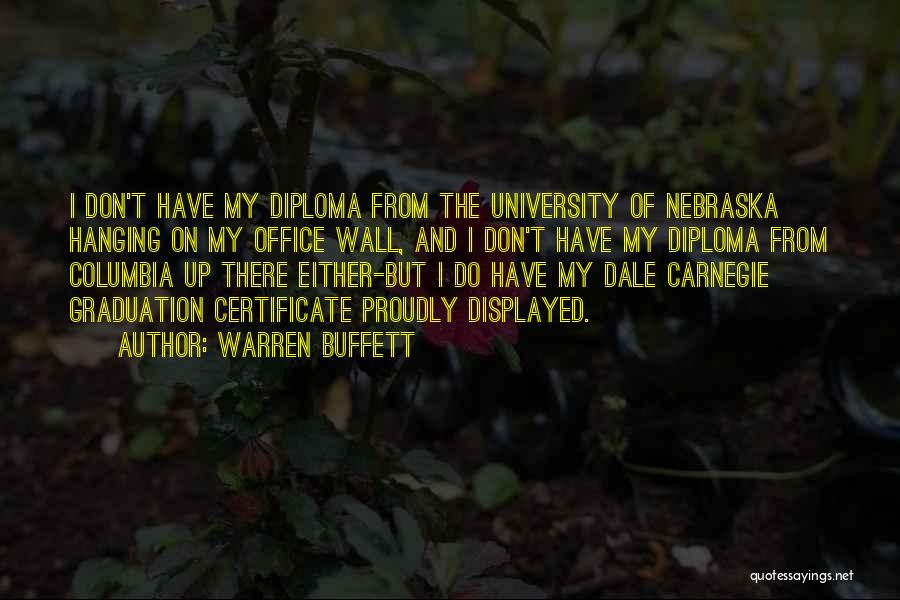 Warren Buffett Quotes: I Don't Have My Diploma From The University Of Nebraska Hanging On My Office Wall, And I Don't Have My