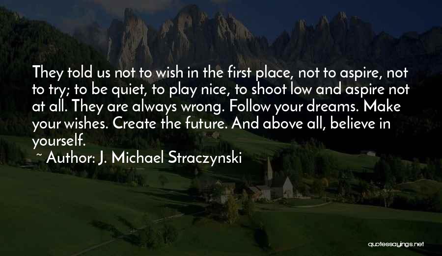 J. Michael Straczynski Quotes: They Told Us Not To Wish In The First Place, Not To Aspire, Not To Try; To Be Quiet, To