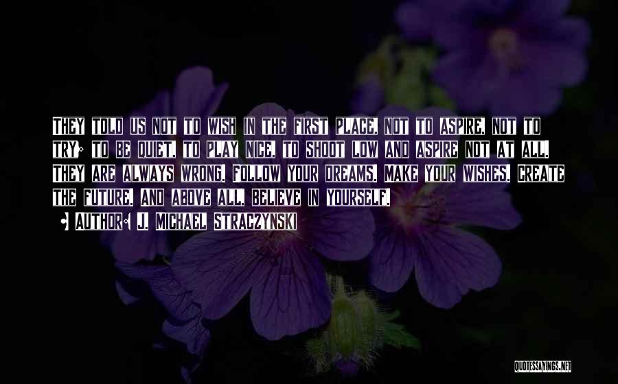 J. Michael Straczynski Quotes: They Told Us Not To Wish In The First Place, Not To Aspire, Not To Try; To Be Quiet, To