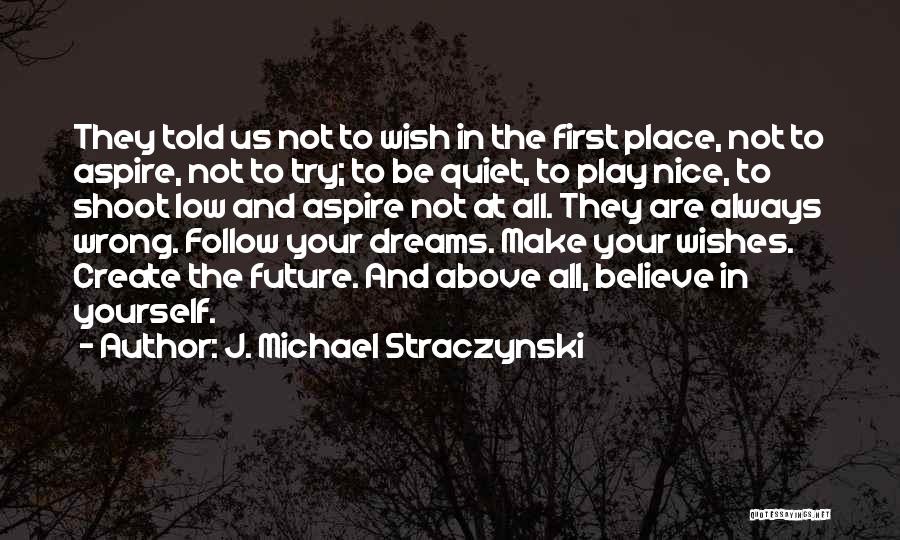 J. Michael Straczynski Quotes: They Told Us Not To Wish In The First Place, Not To Aspire, Not To Try; To Be Quiet, To