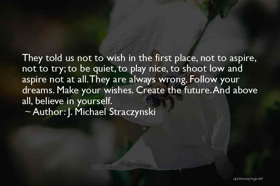 J. Michael Straczynski Quotes: They Told Us Not To Wish In The First Place, Not To Aspire, Not To Try; To Be Quiet, To