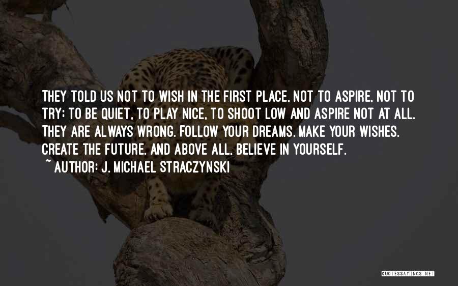 J. Michael Straczynski Quotes: They Told Us Not To Wish In The First Place, Not To Aspire, Not To Try; To Be Quiet, To