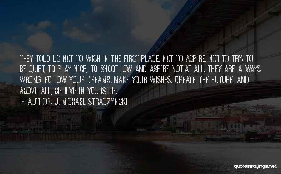 J. Michael Straczynski Quotes: They Told Us Not To Wish In The First Place, Not To Aspire, Not To Try; To Be Quiet, To