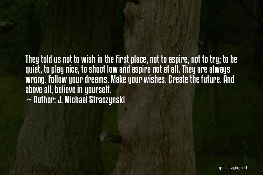 J. Michael Straczynski Quotes: They Told Us Not To Wish In The First Place, Not To Aspire, Not To Try; To Be Quiet, To