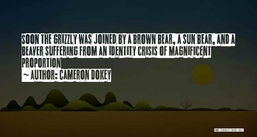 Cameron Dokey Quotes: Soon The Grizzly Was Joined By A Brown Bear, A Sun Bear, And A Beaver Suffering From An Identity Crisis