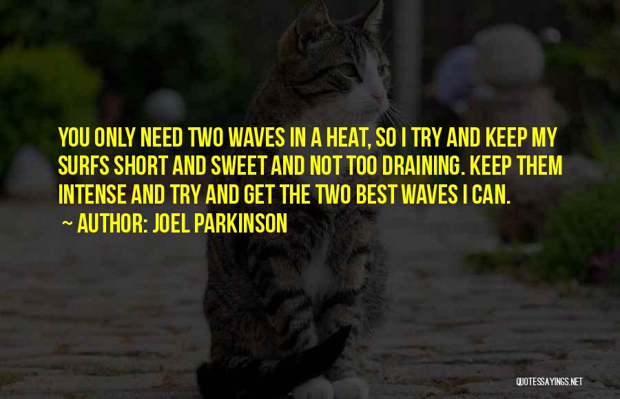 Joel Parkinson Quotes: You Only Need Two Waves In A Heat, So I Try And Keep My Surfs Short And Sweet And Not