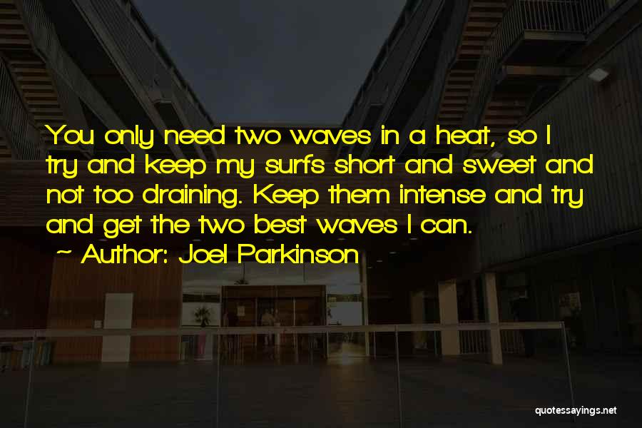 Joel Parkinson Quotes: You Only Need Two Waves In A Heat, So I Try And Keep My Surfs Short And Sweet And Not