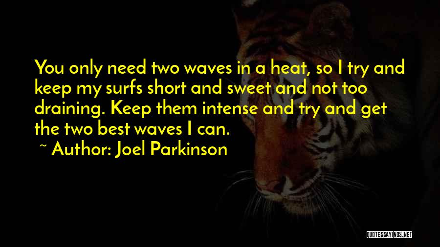 Joel Parkinson Quotes: You Only Need Two Waves In A Heat, So I Try And Keep My Surfs Short And Sweet And Not