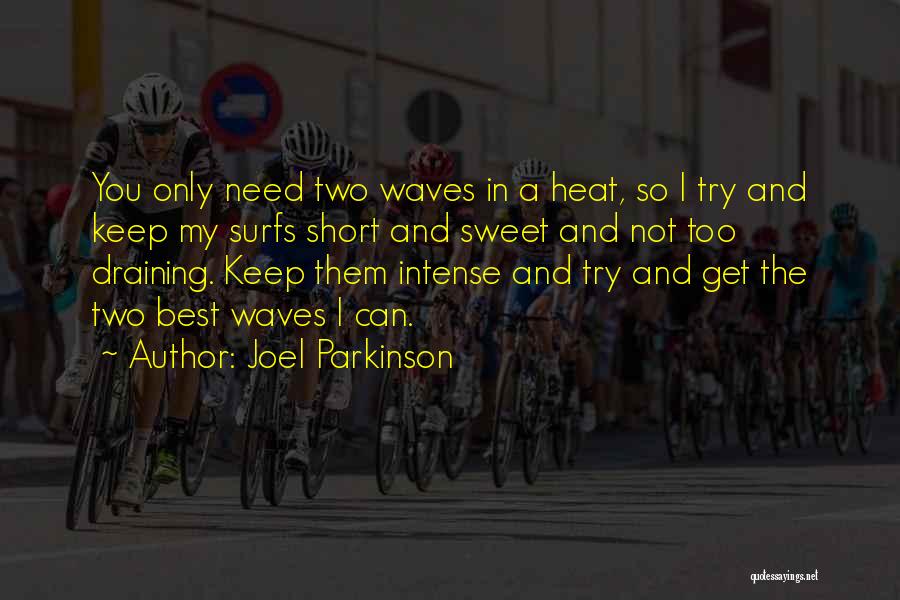 Joel Parkinson Quotes: You Only Need Two Waves In A Heat, So I Try And Keep My Surfs Short And Sweet And Not