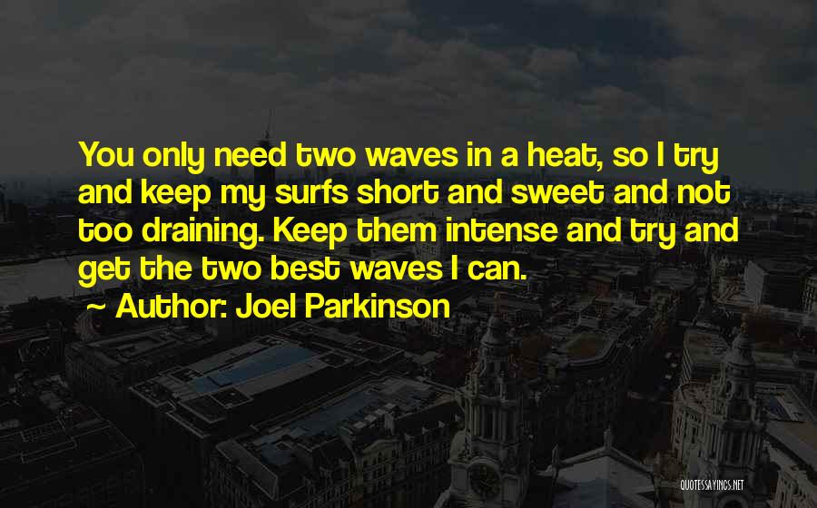 Joel Parkinson Quotes: You Only Need Two Waves In A Heat, So I Try And Keep My Surfs Short And Sweet And Not