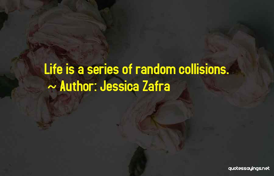 Jessica Zafra Quotes: Life Is A Series Of Random Collisions.