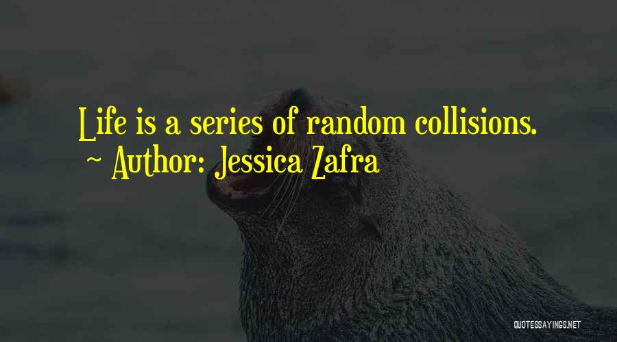 Jessica Zafra Quotes: Life Is A Series Of Random Collisions.