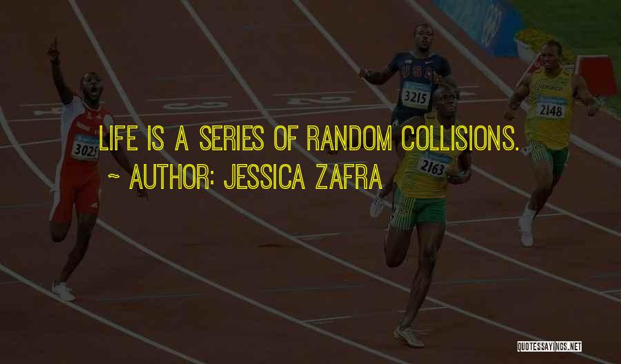 Jessica Zafra Quotes: Life Is A Series Of Random Collisions.