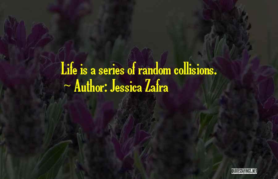 Jessica Zafra Quotes: Life Is A Series Of Random Collisions.