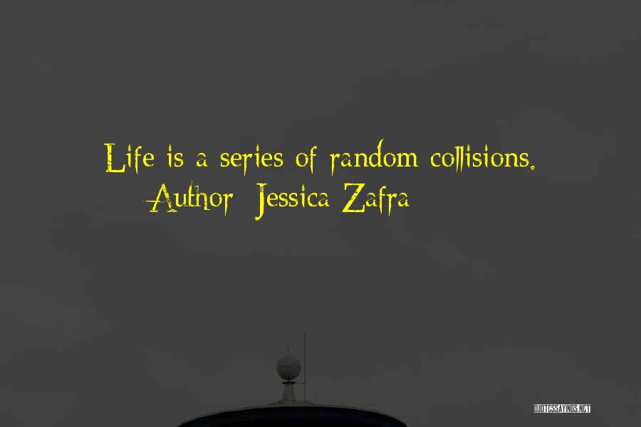 Jessica Zafra Quotes: Life Is A Series Of Random Collisions.