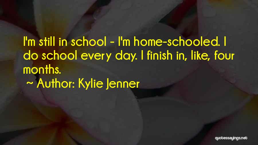 Kylie Jenner Quotes: I'm Still In School - I'm Home-schooled. I Do School Every Day. I Finish In, Like, Four Months.