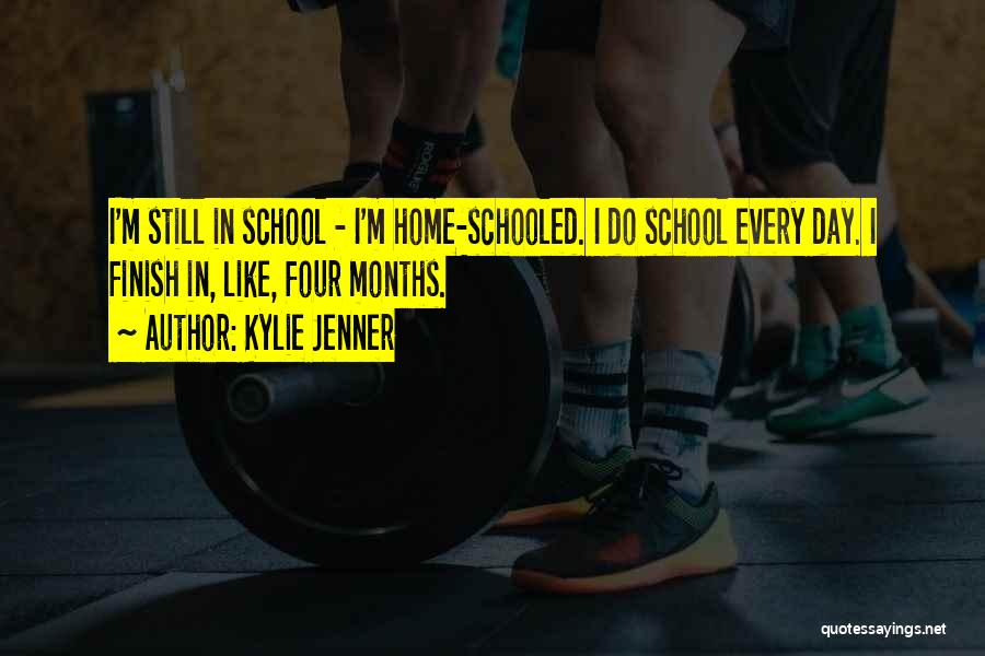 Kylie Jenner Quotes: I'm Still In School - I'm Home-schooled. I Do School Every Day. I Finish In, Like, Four Months.
