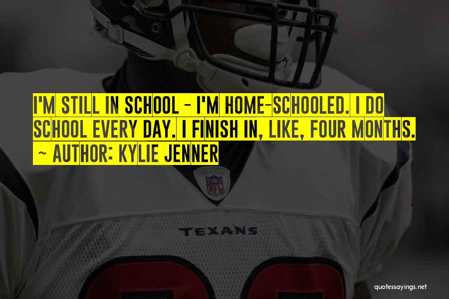 Kylie Jenner Quotes: I'm Still In School - I'm Home-schooled. I Do School Every Day. I Finish In, Like, Four Months.